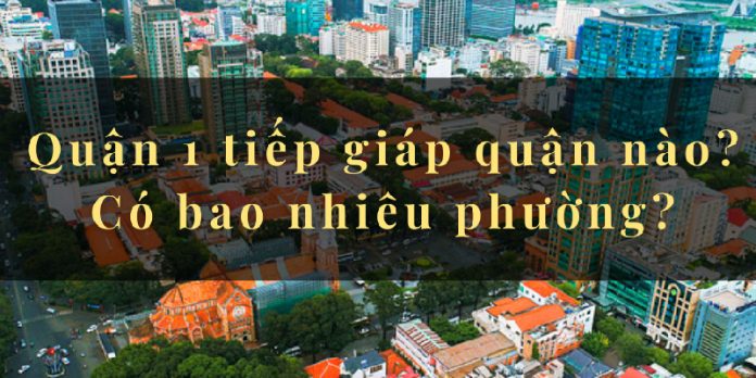 Quận 1 Sài Gòn có bao nhiêu phường? Giáp với quận nào?